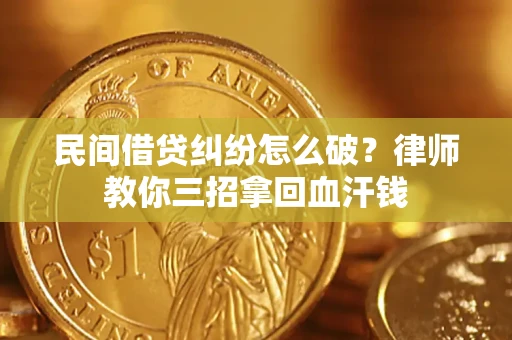 武汉民间借贷纠纷怎么破？律师教你三招拿回血汗钱