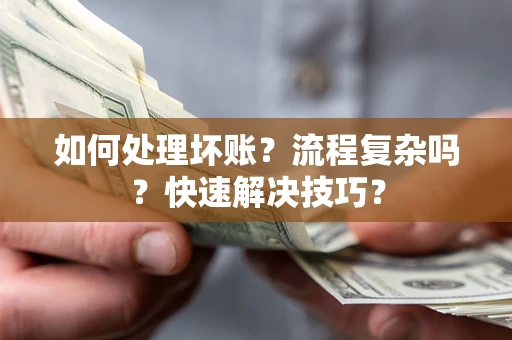 武汉如何处理坏账？流程复杂吗？快速解决技巧？