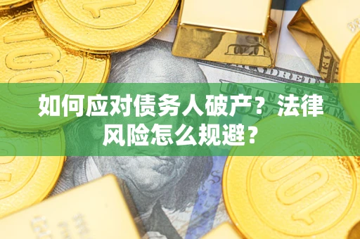 武汉如何应对债务人破产？法律风险怎么规避？