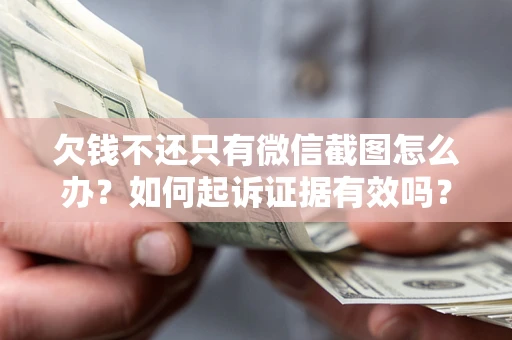 武汉欠钱不还只有微信截图怎么办？如何起诉证据有效吗？