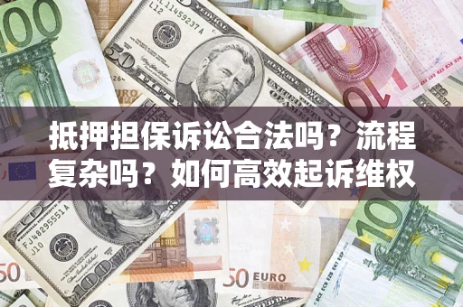 武汉抵押担保诉讼合法吗？流程复杂吗？如何高效起诉维权？