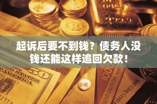 武汉起诉后要不到钱？债务人没钱还能这样追回欠款！