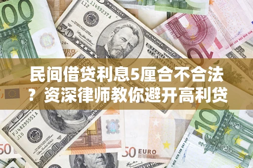 武汉民间借贷利息5厘合不合法？资深律师教你避开高利贷陷阱