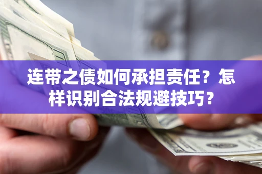武汉连带之债如何承担责任？怎样识别合法规避技巧？