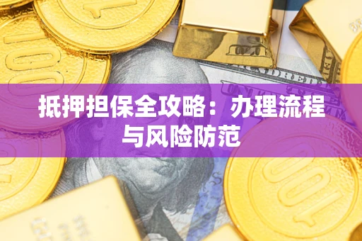 武汉抵押担保全攻略：办理流程与风险防范