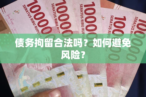 武汉债务拘留合法吗？如何避免风险？
