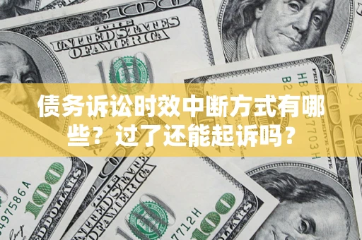 武汉债务诉讼时效中断方式有哪些？过了还能起诉吗？