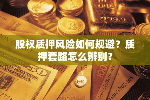 武汉股权质押风险如何规避？质押套路怎么辨别？