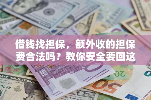 武汉借钱找担保，额外收的担保费合法吗？教你安全要回这笔钱