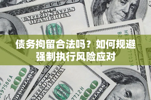 武汉债务拘留合法吗？如何规避强制执行风险应对