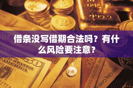 武汉借条没写借期合法吗？有什么风险要注意？