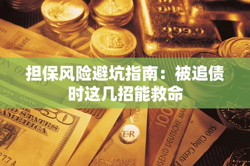 武汉担保风险避坑指南：被追债时这几招能救命