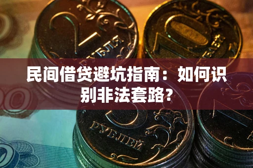 武汉民间借贷避坑指南：如何识别非法套路？