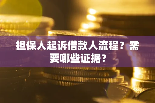 武汉担保人起诉借款人流程?需要哪些证据? 武汉担保人起诉借款人流程?需要哪些证据?