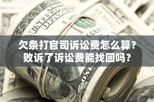武汉欠条打官司诉讼费怎么算？败诉了诉讼费能找回吗？
