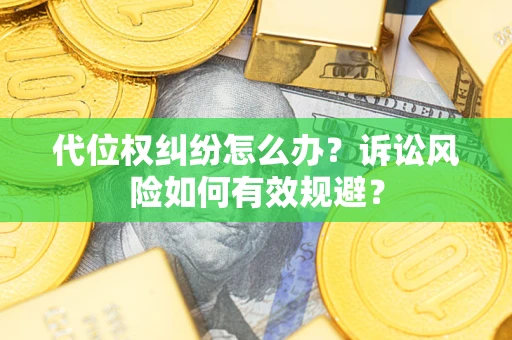 武汉代位权纠纷怎么办？诉讼风险如何有效规避？