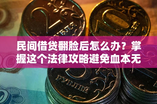 武汉民间借贷翻脸后怎么办？掌握这个法律攻略避免血本无归