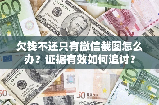 武汉欠钱不还只有微信截图怎么办？证据有效如何追讨？