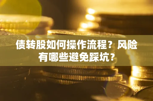 武汉债转股如何操作流程?风险有哪些避免踩坑? 武汉债转股如何操作流程?风险有哪些避免踩坑?