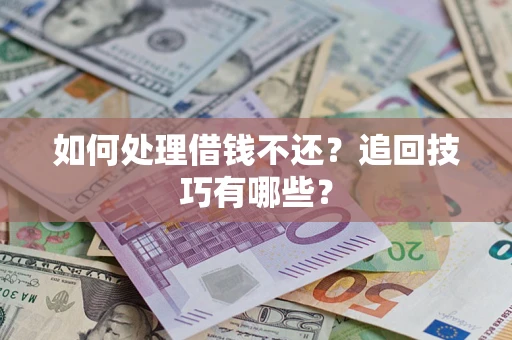 武汉如何处理借钱不还？追回技巧有哪些？