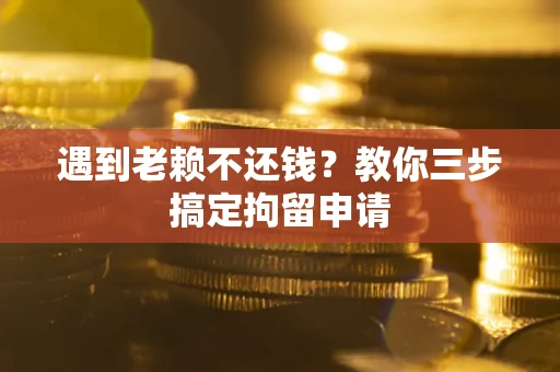 武汉遇到老赖不还钱？教你三步搞定拘留申请