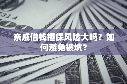 武汉亲戚借钱担保风险大吗？如何避免被坑？