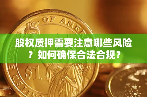武汉股权质押需要注意哪些风险？如何确保合法合规？