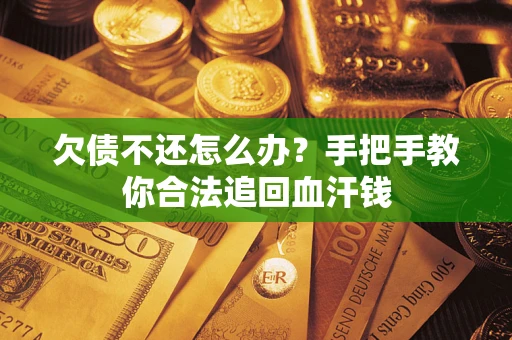 武汉欠债不还怎么办？手把手教你合法追回血汗钱