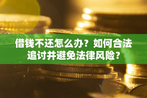武汉借钱不还怎么办？如何合法追讨并避免法律风险？