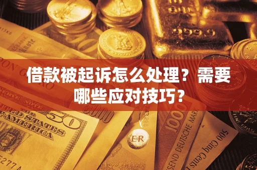 武汉借款被起诉怎么处理？需要哪些应对技巧？