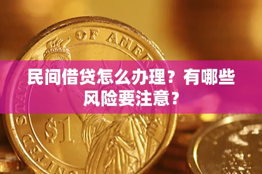 武汉民间借贷怎么办理？有哪些风险要注意？