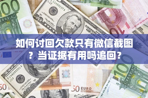 武汉如何讨回欠款只有微信截图？当证据有用吗追回？