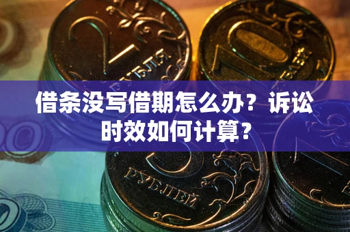 武汉借条没写借期怎么办？诉讼时效如何计算？