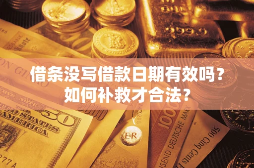 武汉借条没写借款日期有效吗？如何补救才合法？